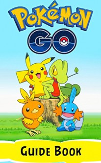 Pokemon GO: Pokemon Go 101: The Ultimate Guide To Pokemon Go - Become A Pokemon Master (Pokemon Go guide tips game book, iOS, Secrets, Tips, Tricks, Hints, ... Tricks, Walk Through, Game Safety) - Mike Lee