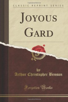 Joyous Gard (Classic Reprint) - Arthur Christopher Benson