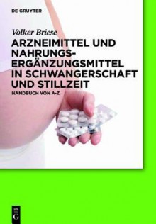 Arzneimittel Und Nahrungserganzungsmittel In Schwangerschaft Und Stillzeit: Handbuch Von A Bis Z - Volker Briese