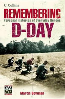 Remembering D-Day: Personal Histories of Everyday Heroes - Martin W. Bowman