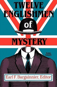 Twelve Englishmen of Mystery - Earl F. Bargainnier