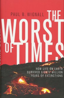 The Worst of Times: How Life on Earth Survived Eighty Million Years of Extinction - Paul B. Wignall