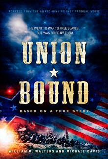 Union Bound: He Went to War to Free the Slaves but Was Freed by Them - Michael Davis, William R. Walters