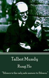 Rung Ho: "Silence is the only safe answer to silence." - Talbot Mundy