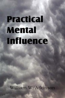 Practical Mental Influence - William Walker Atkinson