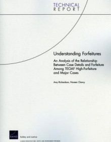 Understanding Forfeitures: An Analysis of the Relationship Between Case Details and Forfeiture Among Teaof High-Forfeiture and Major Cases - Amy Richardson