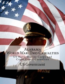 Alabama World War Two Casualties: US Navy, Marine Corps and Coast Guard Casualties - US Government