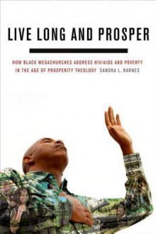 Live Long and Prosper: How Black Megachurches Address HIV/AIDS and Poverty in the Age of Prosperity Theology - Sandra L. Barnes