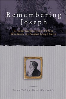 Remembering Joseph: Personal Recollections Of Those Who Knew The Prophet Joseph Smith - Joseph Smith Jr., Mark L. McConkie