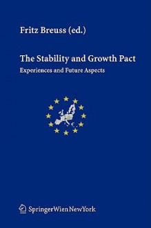 The Stability and Growth Pact: Experiences and Future Aspects (Schriftenreihe der Österreichischen Gesellschaft für Europaforschung (ECSA Austria) / European ... Association of Austria Publication Series) - Fritz Breuss