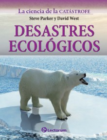 Desastres ecológicos (La ciencia de la catastrofe nº 2) (Spanish Edition) - Steve Parker, David West