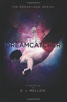 The Dreamcatcher: A Dreamland Series Novella (The Dreamland Series) - E.J. Mellow,Dori Harrell