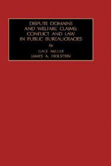 Dispute Domains And Welfare Claims: Conflict And Law In Public Bureaucracies - Gale Miller, James A. Holstein