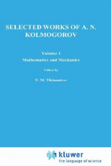 Selected Works of A. N. Kolmogorov: Volume I: Mathematics and Mechanics - A.N. Kolmogorov