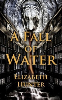 A Fall of Water (Elemental Mysteries Book, #4) - Elizabeth Hunter