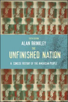 The Unfinished Nation: A Concise History of the American People - Alan Brinkley