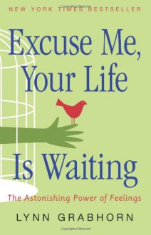 Excuse Me, Your Life Is Waiting - Lynn Grabhorn