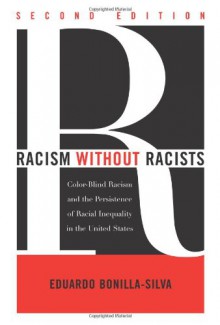 Racism without Racists: Color-Blind Racism and the Persistence of Racial Inequality in the United States - Eduardo Bonilla-Silva