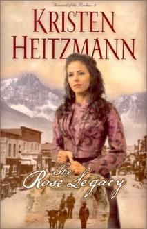 The Rose Legacy - Kristen Heitzmann