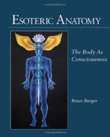 Esoteric Anatomy: The Body as Consciousness - Bruce Burger, Richard Gordon, Mathaji Vanamali