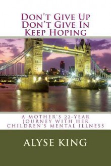 Don't Give Up, Don't Give In, Keep Hoping: A Mother's 22-Year Journey with Her Children's Mental Illness - Zondervan Publishing