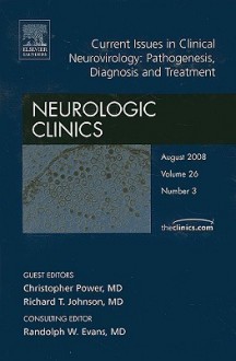 Current Issues In Clinical Neurovirology: Pathogenesis, Diagnosis And Treatment, An Issue Of Neurologic Clinics (The Clinics: Internal Medicine) - Christopher Power, Richard Johnson