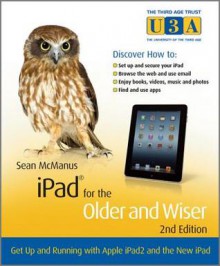 iPad for the Older and Wiser: Get Up and Running with Apple Ipad2 and the New iPad - Sean McManus