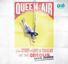 Queen of the Air: A True Story of Love & Tragedy at the Circus - Dean Jensen