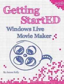 Getting StartED with Windows Live Movie Maker - James Kelly