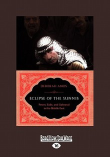 Eclipse of the Sunnis: Power, Exile, and Upheaval in the Middle East - Deborah Amos