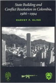 State Building and Conflict Resolution in Colombia, 1986-1994 - Harvey F. Kline