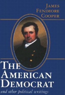 The American Democrat and Other Political Writings - Bradley J. Birzer,James Fenimore Cooper,John Willson