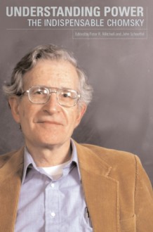 Understanding Power: The Indispensable Chomsky - Noam Chomsky, John Schoeffel