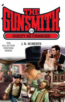 The Gunsmith #274: Guilty as Charged - J.R. Roberts