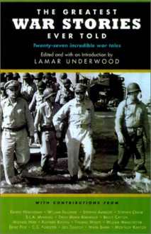 The Greatest War Stories Ever Told: Twenty-Four Incredible War Tales - Lamar Underwood