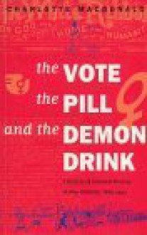 The Vote, The Pill And The Demon Drink: A History Of Feminist Writing In New Zealand 1869 1993 - Charlotte Macdonald