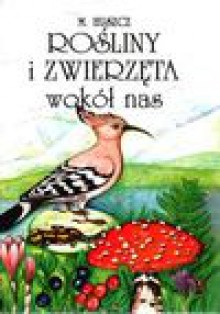 Rośliny i zwierzęta wokół nas : woda, las, góry - Mirosław Huszcz