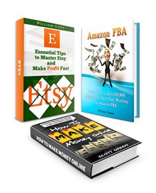 Etsy Box Set: 5 Simple Solutions To Earn $1,000+ Per Month Online by Working On Amazon FBA plus Essential Tips to Master Etsy Business and Make Profit ... Etsy business, top selling items on amazon) - Scott Green, William Cramer, William Gore