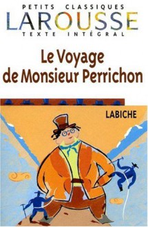 Le Voyage De Monsieur Perrichon (Petits Classiques Larousse Texte Integral) (French Edition) - Eugene Labiche