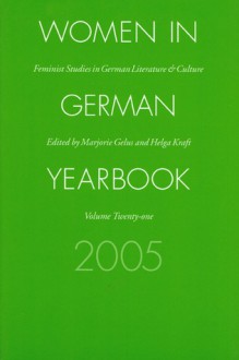 Women in German Yearbook, Volume 21, 2005: Feminist Studies in German Literature and Culture - Women in German Yearbook, Helga W. Kraft, Marjorie Gelus