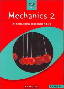 SMP 16-19 Mechanics 2: Moments, Energy and Circular Motion - School Mathematics Project