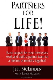 Partners for LIFE!: Raise support for your missionary work and build a partner team for a lifetime of ministry together! - Jeff McLinden, Barry McLeish