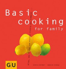 Basic cooking for family: Alles, was Groß und Klein sich richtig gut schmecken lassen... (GU Basic cooking) (German Edition) - Cornelia Schinharl, Sebastian Dickhaut