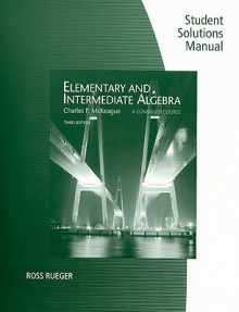 Student Solutions Manual for McKeague's Elementary and Intermediate Algebra, 3rd - Charles P. McKeague, Ross Rueger