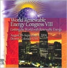 Proceedings of the 8th World Renewable Energy Congress (Wrec VIII): 28th August - 3rd September 2004, Denver, Colorado, USA - A.A.M. Sayigh