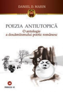 Poezia antiutopică. O antologie a douămiismului poetic românesc - Daniel D. Marin, Constantin Acosmei, Gabi Eftimie, Diana Geacăr, Doina Ioanid, Zvera Ion, T.S. Khasis, Vasile Leac, Ştefan Manasia, Ruxandra Novac, Andrei Peniuc, Șerban Axinte, Cosmin Perța, Ofelia Prodan, Răzvan Ţupa, Adrian Urmanov, Radu Vancu, Miruna Vlada, Linda Maria