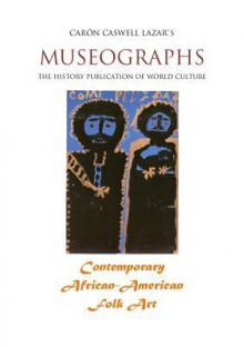 Museographs: Contemporary African-American Folk Art - Caron Lazar, Melanie Therrien