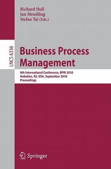 Business Process Management: 8th International Conference, BPM 2010, Hoboken, NJ, USA, September 13-16, 2010, Proceedings - Richard Hull, Jan Mendling, Stefan Tai