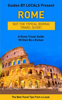 Rome: By Locals - A Rome Travel Guide Written By A Roman: The Best Travel Tips About Where to Go and What to See in Rome, Italy (Rome, Rome Travel, Rome ... to Rome, Italy Travel, Italy Travel Guide) - Locals, Rome, Italy