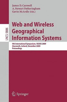 Web And Wireless Geographical Information Systems: 9th International Symposium, W2 Gis 2009, Maynooth, Ireland, December 7 8, 2009. Proceedings (Lecture ... Applications, Incl. Internet/Web, And Hci) - James D. Carswell, A. Stewart Fotheringham, Gavin McArdle